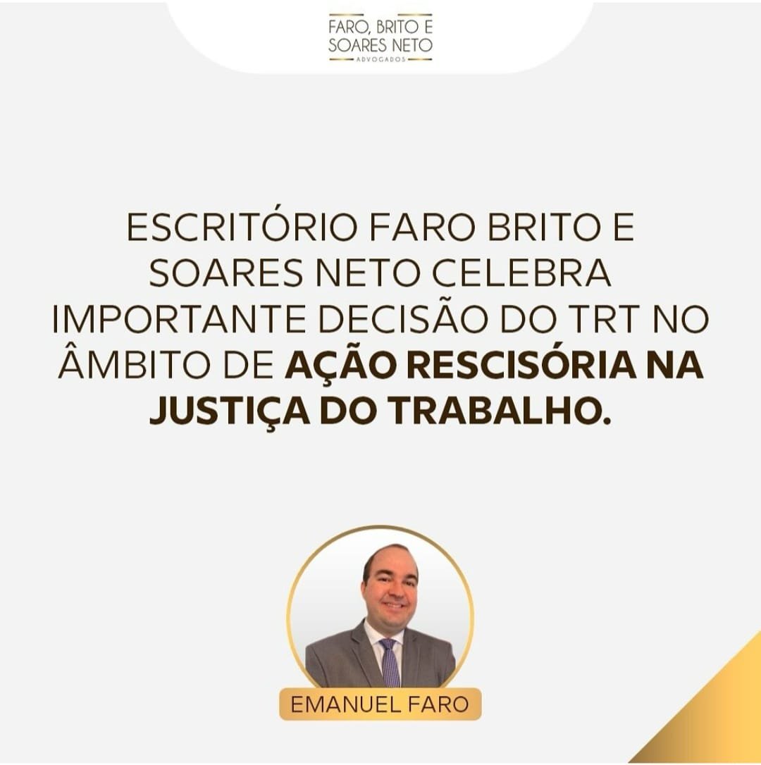O escritório Faro, Brito e Soares Neto celebra importante decisão do TRT no âmbito de Ação Rescisória na Justiça do Trabalho.
